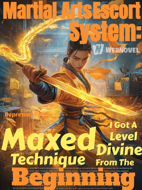 Martial Arts Escort System I Got A Maxed Level Divine Technique From The Beginning
